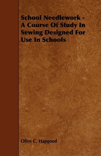 Cover for Olive C. Hapgood · School Needlework - a Course of Study in Sewing Designed for Use in Schools (Paperback Book) (2009)
