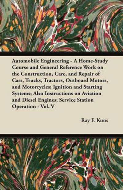 Cover for Ray F Kuns · Automobile Engineering - a Home-study Course and General Reference Work on the Construction, Care, and Repair of Cars, Trucks, Tractors, Outboard Moto (Paperback Book) (2012)