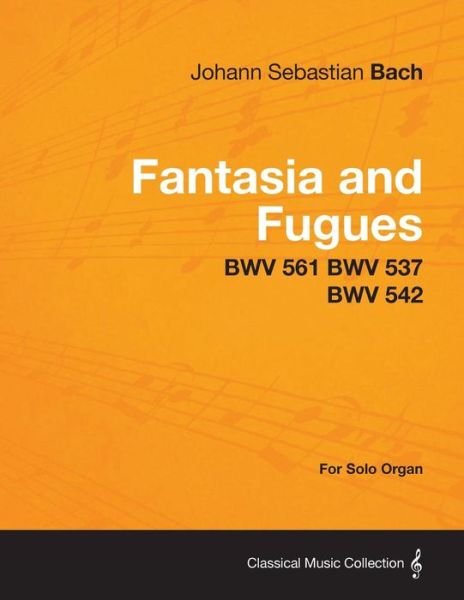 Cover for Johann Sebastian Bach · Fantasia and Fugues - Bwv 561 Bwv 537 Bwv 542 - for Solo Organ (Taschenbuch) (2013)