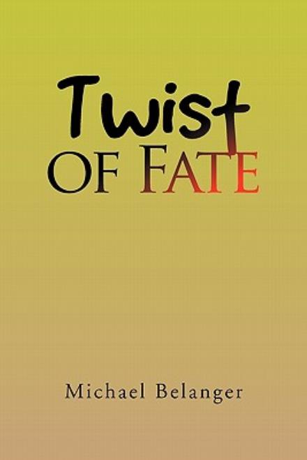 Twist of Fate - Michael Belanger - Books - Xlibris, Corp. - 9781453556092 - September 24, 2010