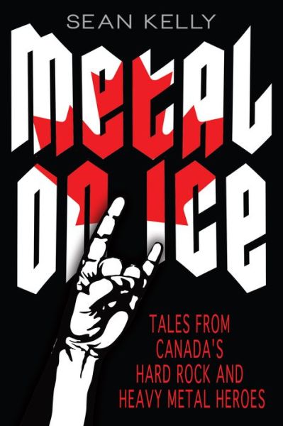 Cover for Sean Kelly · Metal on Ice: Tales from Canada's Hard Rock and Heavy Metal Heroes (Paperback Book) (2013)