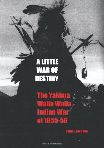 Cover for John C. Jackson · A Little War of Destiny: the Yakima / Walla Walla Indian War of 1855-56 (Paperback Book) (2011)