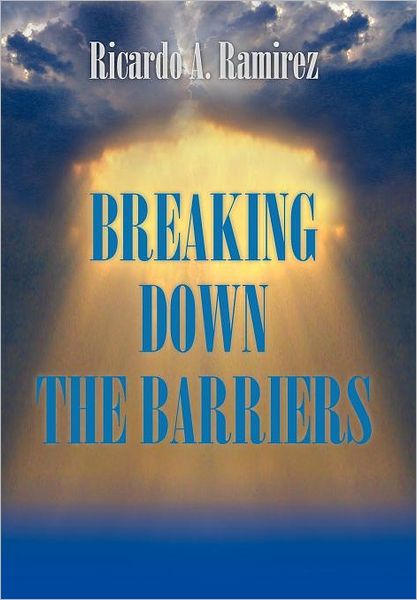 Cover for Ricardo A. Ramirez · Breaking Down the Barriers (Hardcover Book) (2012)