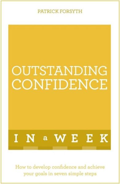 Outstanding Confidence In A Week: How To Develop Confidence And Achieve Your Goals In Seven Simple Steps - Patrick Forsyth - Books - John Murray Press - 9781473608092 - March 10, 2016