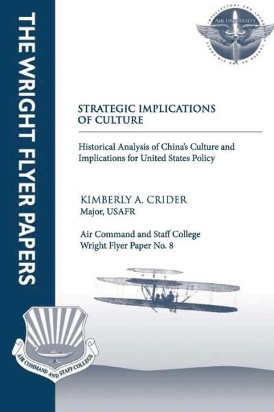 Cover for Maj Kimberly a Crider · Strategic Implications of Culture - Historical Analysis of China's Culture and Implications for United States Policy: Wright Flyer Paper No. 8 (Paperback Book) (2012)