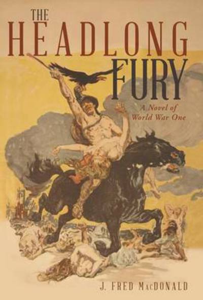 J. Fred Macdonald · The Headlong Fury: a Novel of World War One (Inbunden Bok) (2014)