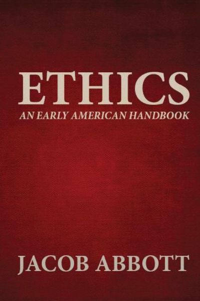 Ethics: an Early American Handbook - Jacob Abbott - Books - Createspace - 9781481247092 - December 13, 2012