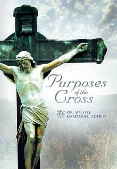 Cover for Dr Apostle Emmanuel Adebiyi · Purposes of the Cross (Hardcover Book) (2013)