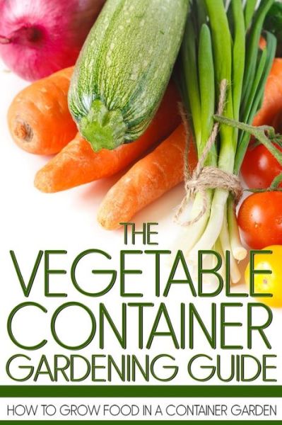 Cover for Martin Anderson · The Vegetable Container Gardening Guide: How to Grow Food in a Container Garden (Taschenbuch) (2013)