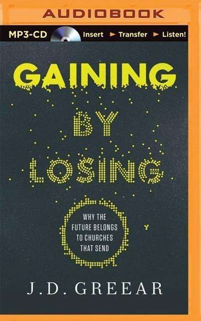 Cover for J D Greear · Gaining by Losing: Why the Future Belongs to Churches That Send (MP3-CD) (2015)