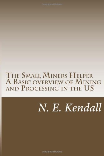 The Small Miners Helper: a Basic Overview of Mining and Processing in the Us (The Small Miners Guide) (Volume 1) - N E Kendall - Books - CreateSpace Independent Publishing Platf - 9781492137092 - September 11, 2013