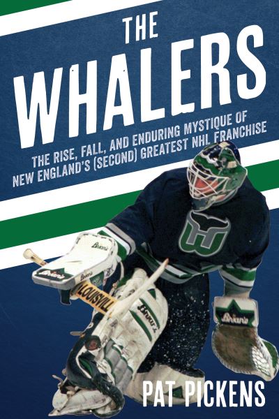 The Whalers: The Rise, Fall, and Enduring Mystique of New England's (Second) Greatest NHL Franchise - Patrick Pickens - Books - Rowman & Littlefield - 9781493073092 - December 1, 2023