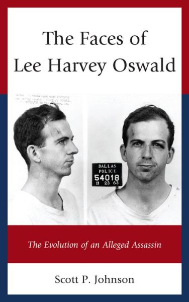 The Faces of Lee Harvey Oswald: The Evolution of an Alleged Assassin - Scott P. Johnson - Books - Bloomsbury Publishing Plc - 9781498515092 - March 24, 2015