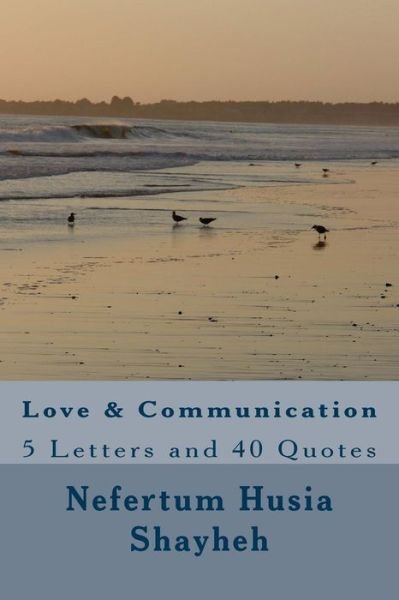 Love & Communication: 5 Letters and 40 Quotes - Nefertum Husia Shayheh - Livres - Createspace - 9781499167092 - 3 mars 2014