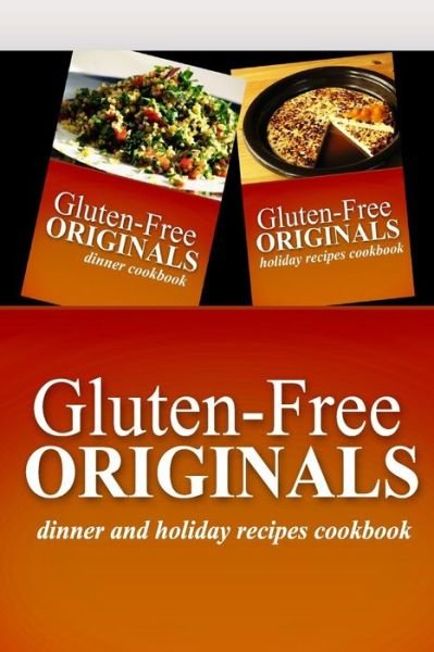 Cover for Gluten Free Originals · Gluten-free Originals - Dinner and Holiday Recipes Cookbook: Practical and Delicious Gluten-free, Grain Free, Dairy Free Recipes (Paperback Book) (2014)