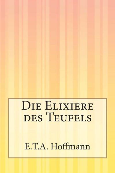 Die Elixiere Des Teufels - E.t.a. Hoffmann - Livros - CreateSpace Independent Publishing Platf - 9781502353092 - 12 de setembro de 2014