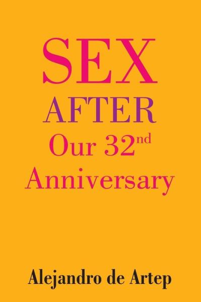 Sex After Our 32nd Anniversary - Alejandro De Artep - Książki - Createspace - 9781508900092 - 22 maja 2015