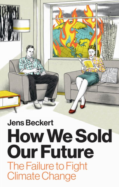 Cover for Beckert, Jens (Max Planck Institute for the Study of Societies, Germany) · How We Sold Our Future: The Failure to Fight Climate Change (Hardcover Book) (2024)