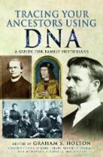 Tracing Your Ancestors Using DNA: A Guide for Family Historians - Tracing Your Ancestors - Graham S Holton - Books - Pen & Sword Books Ltd - 9781526733092 - June 17, 2019