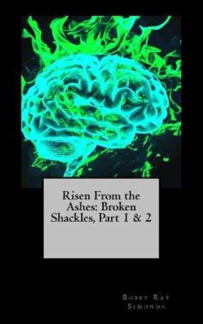 Bobby Ray Simonds · Risen From the Ashes : Broken Shackles, Two-Fer! : Save money, Purchase Me! (Paperback Bog) (2017)