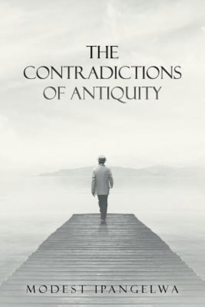 The Contradictions of Antiquity - Modest Ipangelwa - Books - Partridge Publishing India - 9781543703092 - July 2, 2018