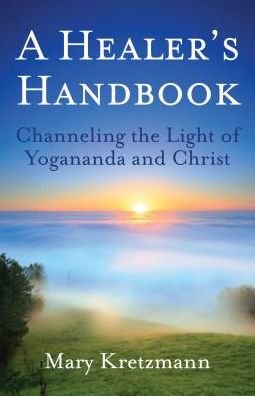 Cover for Kretzmann, Mary (Mary Kretzmann) · The Healer's Handbook: Channeling the Light of Yogananda and Christ (Paperback Book) (2017)