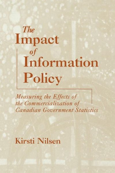 The Impact of Information Policy: Measuring the Effects of the Commercialization of Canadian Government Statistics - Kirsti Nilsen - Books - Bloomsbury Publishing Plc - 9781567505092 - December 30, 2000