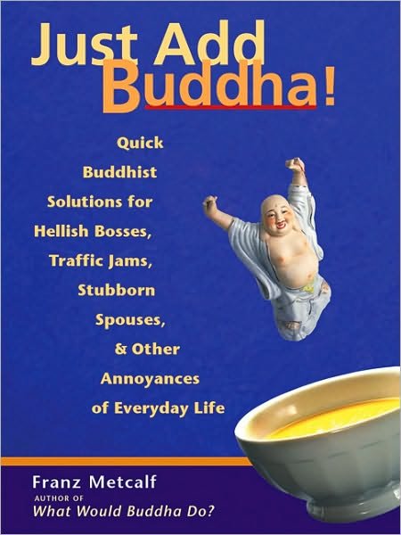 Cover for Franz Metcalf · Just Add Buddha: Quick Buddhist Solutions for Hellish Bosses, Traffic Jams, Stubborn Spouses, and Other Annoyances of (Taschenbuch) (2004)