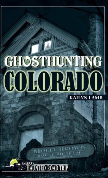 Cover for Kailyn Lamb · Ghosthunting Colorado - America's Haunted Road Trip (Hardcover Book) (2018)