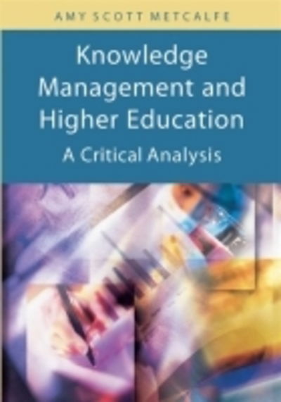 Knowledge Management and Higher Education: a Critical Analysis - Amy Scott Metcalfe - Książki - Information Science Publishing - 9781591405092 - 30 listopada 2005