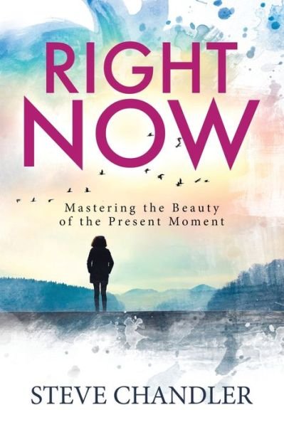 Cover for Steve Chandler · Right Now: Mastering the Beauty of the Present Moment (Pocketbok) (2017)