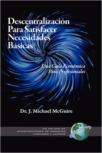 Descentralización Para Satisfacer Necesidades Básicas: Una Guía Económica Para Profesionales (Hc) (Investigaciones De Negocios Hispanos Y Latinos) - J Michael Mcguire - Książki - Information Age Publishing - 9781607520092 - 17 lutego 2009