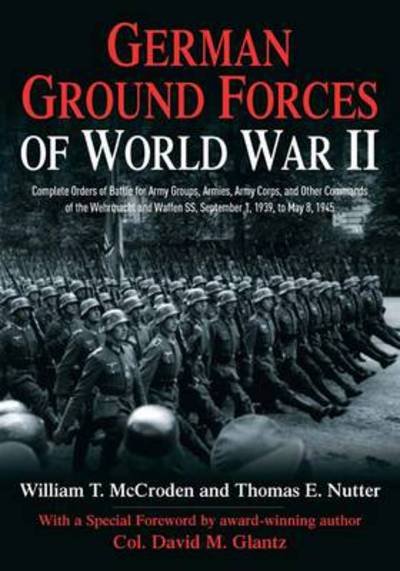 Cover for William T. McCroden · German Ground Forces of World War II: Complete Orders of Battle for Army Groups, Armies, Army Corps, and Other Commands of the Wehrmacht and Waffen Ss, September 1, 1939, to May 8, 1945 (Hardcover Book) (2012)