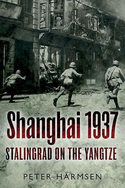 Shanghai 1937: Stalingrad on the Yangtze - Peter Harmsen - Bøger - Casemate Publishers - 9781612003092 - 11. maj 2015