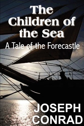 The Children of the Sea: a Tale of the Forecastle - Joseph Conrad - Books - Bottom of the Hill Publishing - 9781612032092 - May 1, 2011