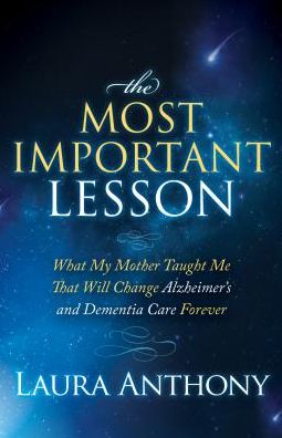 Cover for Laura Anthony · The Most Important Lesson: What My Mother Taught Me That Will Change Alzheimer's and Dementia Care Forever (Hardcover Book) (2014)