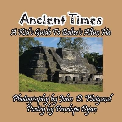 Cover for Penelope Dyan · Ancient Times -- A Kid's Guide to Belize's Altun Ha (Paperback Book) (2018)