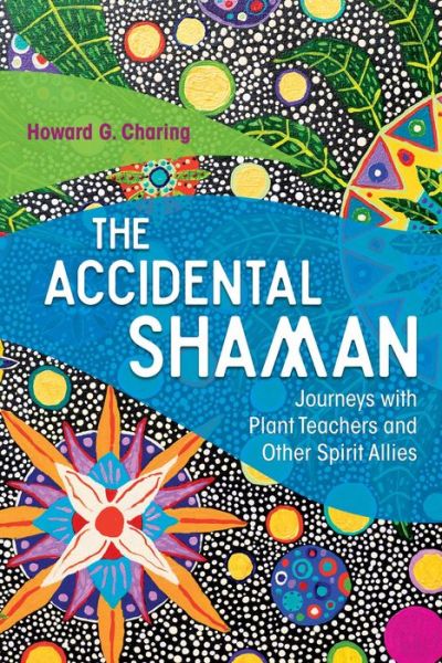 Cover for Howard G. Charing · The Accidental Shaman: Journeys with Plant Teachers and Other Spirit Allies (Paperback Book) (2017)