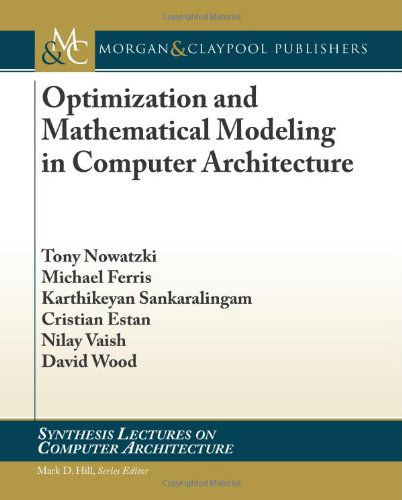 Optimization and Mathematical Modeling in Computer Architecture (Synthesis Lectures on Computer Architecture) - David Wood - Książki - Morgan & Claypool Publishers - 9781627052092 - 1 września 2013