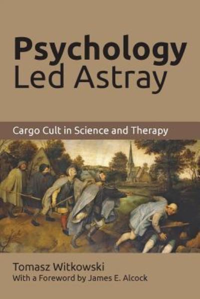 Psychology Led Astray : Cargo Cult in Science and Therapy - Tomasz Witkowski - Boeken - Brown Walker Press - 9781627346092 - 20 juli 2016