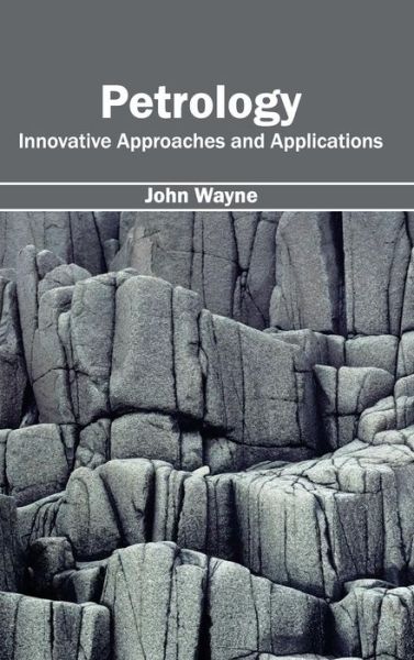 Petrology: Innovative Approaches and Applications - John Wayne - Libros - Callisto Reference - 9781632395092 - 21 de enero de 2015