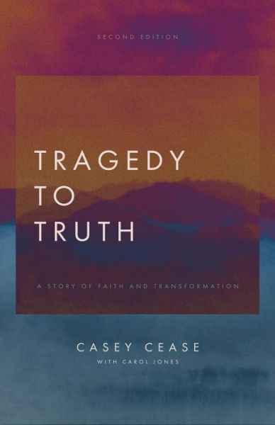 Cover for Casey Cease · Tragedy to Truth: A Story of Faith and Transformation (Pocketbok) (2014)