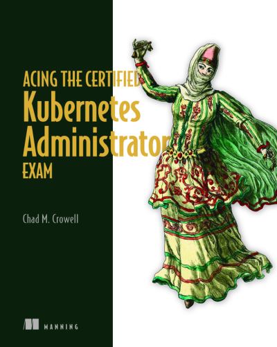 Chad Crowell · Acing the Certified Kubernetes Administrator Exam (Hardcover Book) (2023)