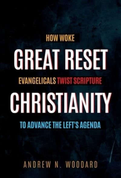 Cover for Andrew N. Woodard · Great Reset Christianity: How Woke Evangelicals Twist Scripture to Advance the Left's Agenda (Paperback Book) (2023)