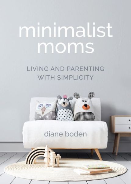 Cover for Diane Boden · Minimalist Moms: Living and Parenting with Simplicity (Paperback Book) (2021)