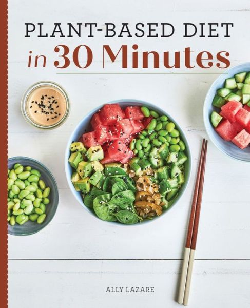 Plant Based Diet in 30 Minutes : 100 Fast & Easy Recipes for Busy People - Ally Lazare - Bøger - Rockridge Press - 9781647399092 - 12. januar 2021