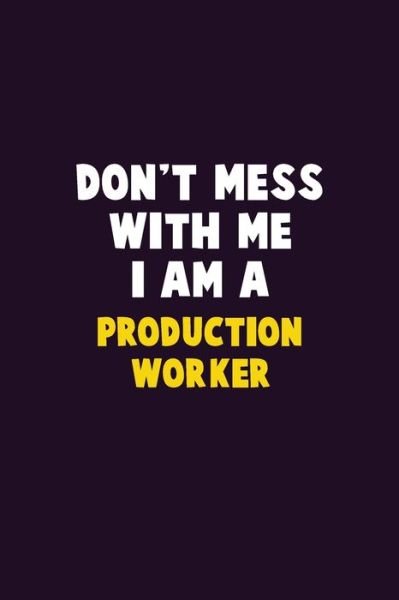 Don't Mess With Me, I Am A Production Worker - Emma Loren - Kirjat - Independently Published - 9781656621092 - maanantai 6. tammikuuta 2020