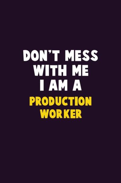 Don't Mess With Me, I Am A Production Worker - Emma Loren - Books - Independently Published - 9781656621092 - January 6, 2020