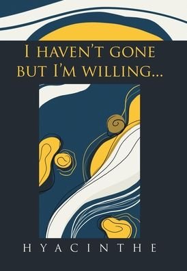 I Haven't Gone but I'm Willing... - Hyacinthe - Libros - Author Solutions Inc - 9781669801092 - 23 de noviembre de 2021