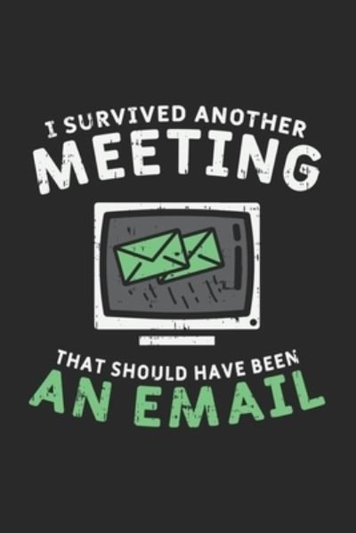 I Survived Another Meeting That Should Have Been An E-mail - Funny Notebooks - Bøger - INDEPENDENTLY PUBLISHED - 9781678357092 - 20. december 2019